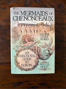 The Mermaids of Chenonceaux and 828 Other Stories: An Anecdotal Guide to Europe
